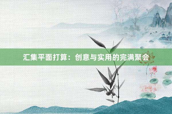 汇集平面打算：创意与实用的完满聚会